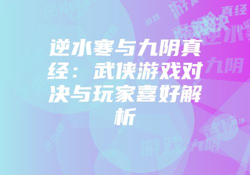 逆水寒与九阴真经：武侠游戏对决与玩家喜好解析