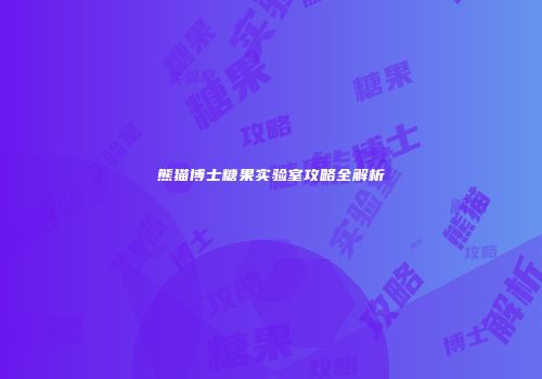 熊猫博士糖果实验室攻略全解析