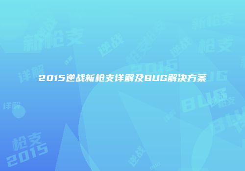 2015逆战新枪支详解及BUG解决方案