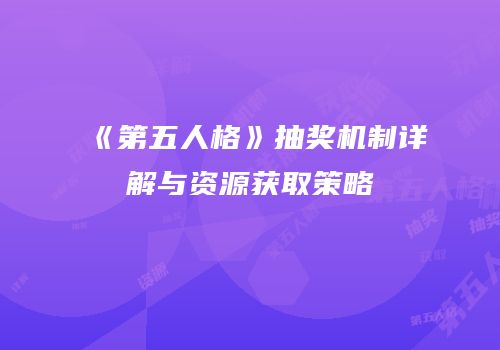 《第五人格》抽奖机制详解与资源获取策略