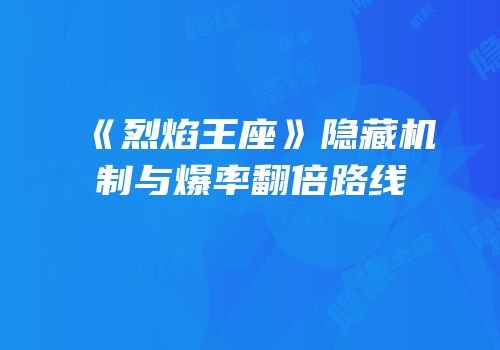 《烈焰王座》隐藏机制与爆率翻倍路线