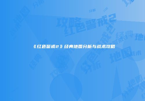 《红色警戒2》经典地图分析与战术攻略