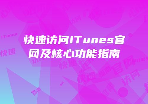 快速访问iTunes官网及核心功能指南