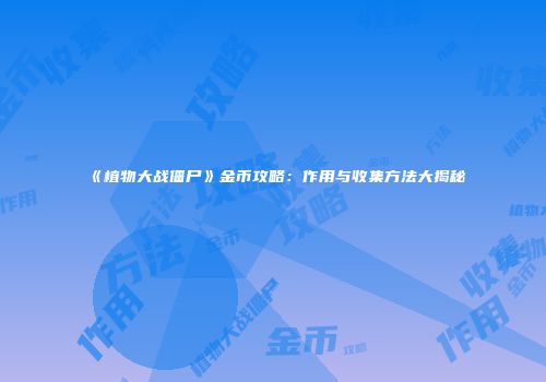 《植物大战僵尸》金币攻略：作用与收集方法大揭秘