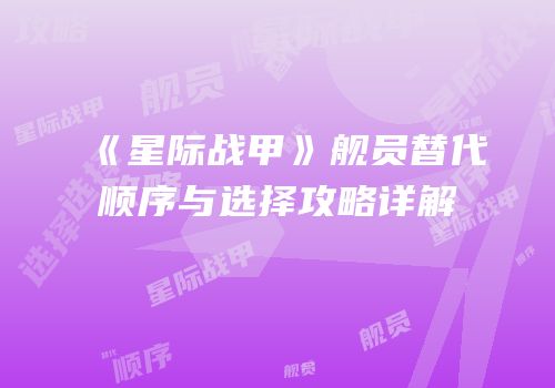 《星际战甲》舰员替代顺序与选择攻略详解
