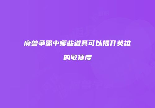 魔兽争霸中哪些道具可以提升英雄的敏捷度