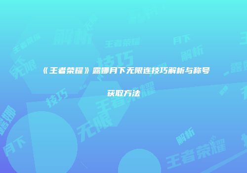 《王者荣耀》露娜月下无限连技巧解析与称号获取方法