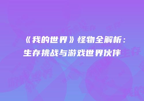 《我的世界》怪物全解析：生存挑战与游戏世界伙伴