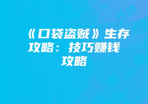 《口袋盗贼》生存攻略：技巧赚钱攻略