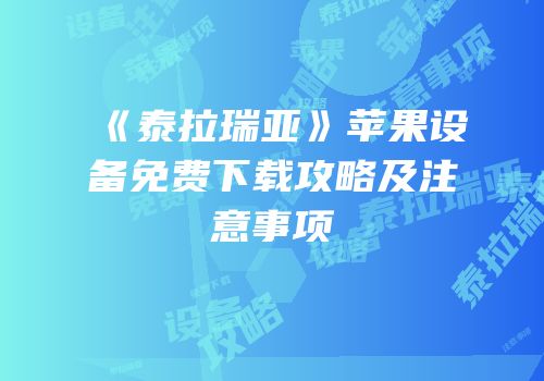 《泰拉瑞亚》苹果设备免费下载攻略及注意事项