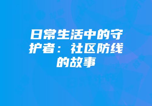 日常生活中的守护者：社区防线的故事
