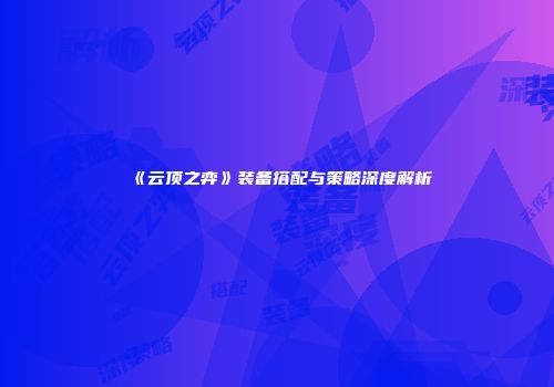 《云顶之弈》装备搭配与策略深度解析