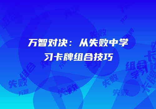 万智对决：从失败中学习卡牌组合技巧
