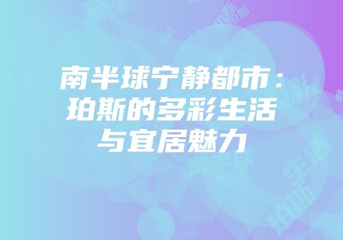 南半球宁静都市：珀斯的多彩生活与宜居魅力