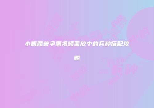 小凯魔兽争霸视频回放中的兵种搭配攻略