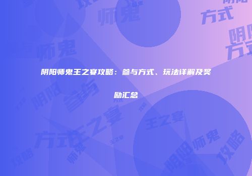 阴阳师鬼王之宴攻略：参与方式、玩法详解及奖励汇总