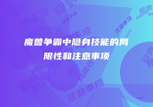 魔兽争霸中隐身技能的局限性和注意事项