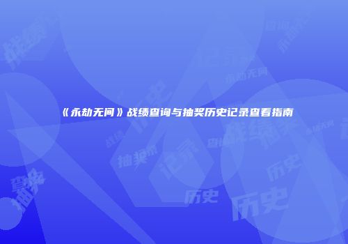 《永劫无间》战绩查询与抽奖历史记录查看指南