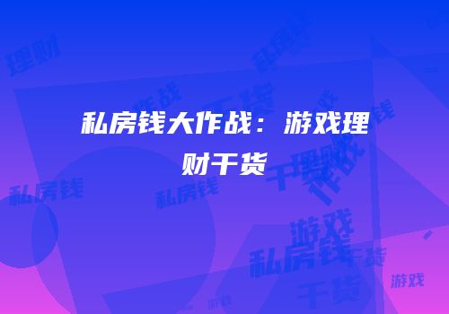 私房钱大作战：游戏理财干货