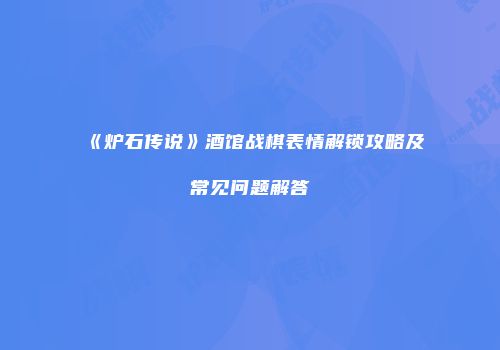 《炉石传说》酒馆战棋表情解锁攻略及常见问题解答