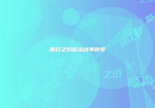 明日之后感染战争称号