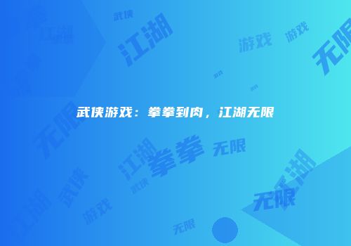 武侠游戏：拳拳到肉，江湖无限