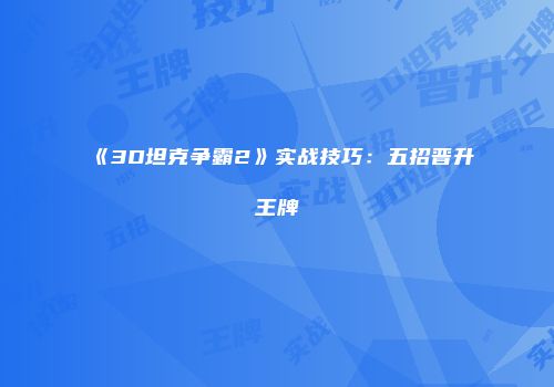 《3D坦克争霸2》实战技巧：五招晋升王牌
