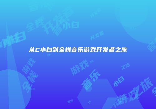 从C小白到全栈音乐游戏开发者之旅