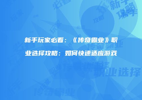 新手玩家必看：《传奇霸业》职业选择攻略：如何快速适应游戏