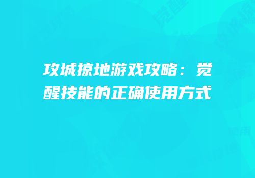 攻城掠地游戏攻略：觉醒技能的正确使用方式