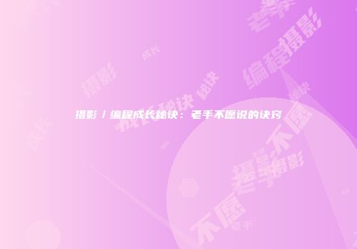 摄影／编程成长秘诀：老手不愿说的诀窍
