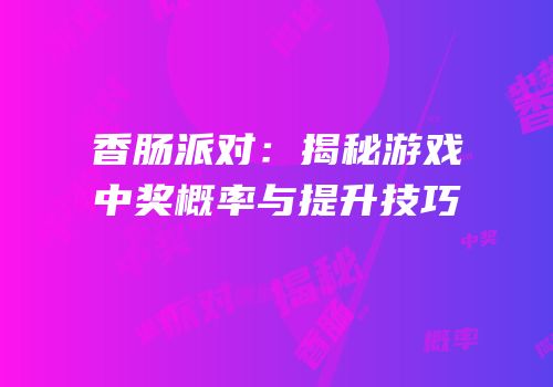 香肠派对：揭秘游戏中奖概率与提升技巧