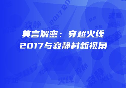 莫言解密：穿越火线2017与寂静村新视角