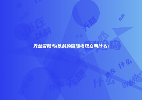 天然冒险岛(以前的冒险岛现在叫什么)