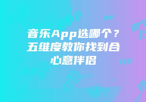音乐App选哪个？五维度教你找到合心意伴侣