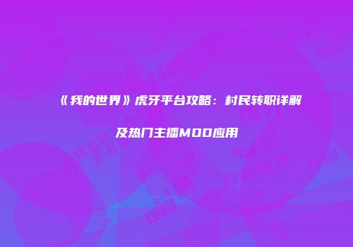 《我的世界》虎牙平台攻略：村民转职详解及热门主播MOD应用