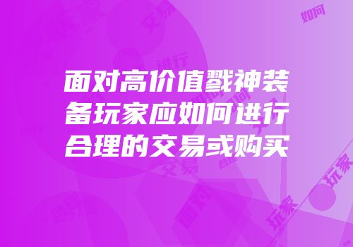 面对高价值戮神装备玩家应如何进行合理的交易或购买