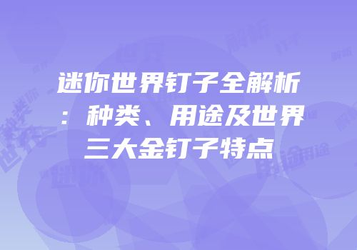 迷你世界钉子全解析：种类、用途及世界三大金钉子特点