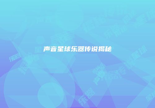 声音星球乐器传说揭秘