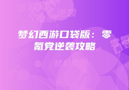 梦幻西游口袋版：零氪党逆袭攻略