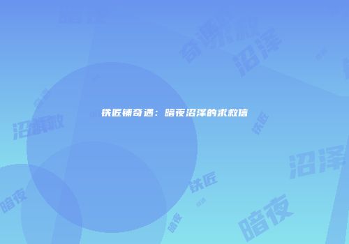 铁匠铺奇遇：暗夜沼泽的求救信