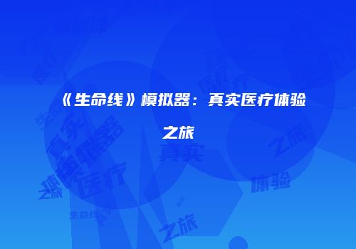 《生命线》模拟器：真实医疗体验之旅