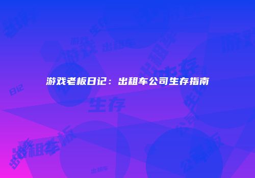 游戏老板日记：出租车公司生存指南
