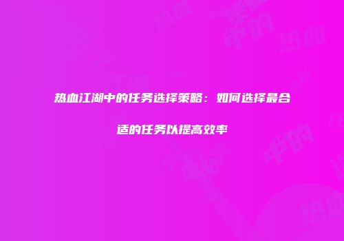热血江湖中的任务选择策略：如何选择最合适的任务以提高效率