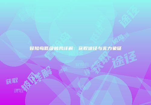 冒险岛低级披风详解：获取途径与实力象征