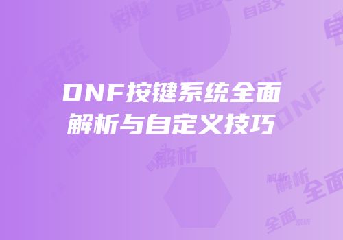 DNF按键系统全面解析与自定义技巧