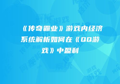 《传奇霸业》游戏内经济系统解析如何在《QQ游戏》中盈利