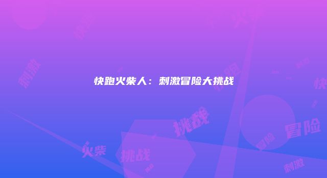快跑火柴人：刺激冒险大挑战