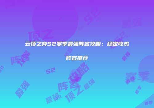 云顶之弈S2赛季最强阵容攻略：稳定吃鸡阵容推荐