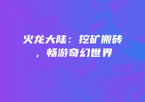 火龙大陆：挖矿搬砖，畅游奇幻世界